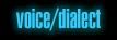 VOICE/DIALECTS